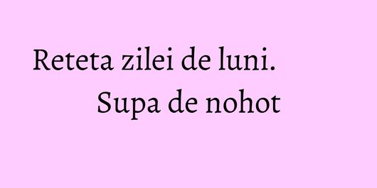 Reteta zilei de luni. Supa de nohot