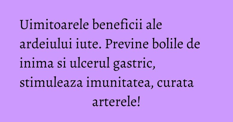 Uimitoarele beneficii ale ardeiului iute. Previne bolile de inima si ulcerul gastric, stimuleaza imunitatea, curata arterele! Uimitoarele beneficii ale ardeiului iute. Previne bolile de inima si ulcerul gastric, stimuleaza imunitatea, curata arterele!