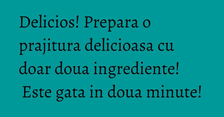 Delicios! Prepara o prajitura delicioasa cu doar doua ingrediente! Este gata in doua minute! Delicios! Prepara o prajitura delicioasa cu doar doua ingrediente! Este gata in doua minute!