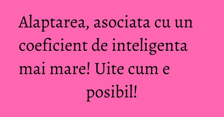 Alaptarea, asociata cu un coeficient de inteligenta mai mare! Uite cum e posibil! Alaptarea, asociata cu un coeficient de inteligenta mai mare! Uite cum e posibil!