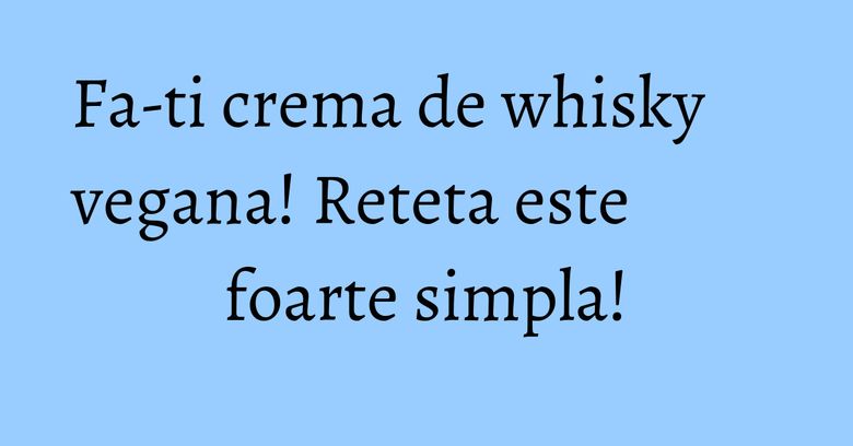 Fa-ti crema de whisky vegana! Reteta este foarte simpla! Fa-ti crema de whisky vegana! Reteta este foarte simpla!