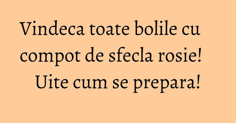 Vindeca toate bolile cu compot de sfecla rosie! Uite cum se prepara! Vindeca toate bolile cu compot de sfecla rosie! Uite cum se prepara!
