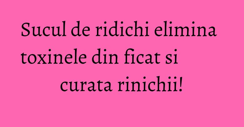 Sucul de ridichi elimina toxinele din ficat si curata rinichii! Sucul de ridichi elimina toxinele din ficat si curata rinichii!
