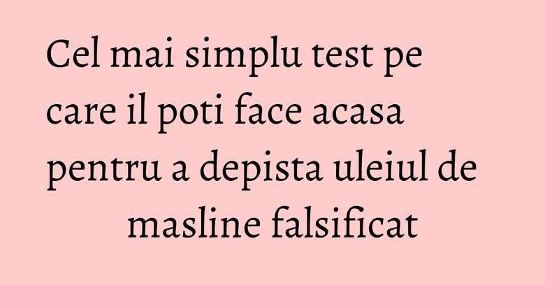 Cel mai simplu test pe care il poti face acasa pentru a depista uleiul de masline falsificat Cel mai simplu test pe care il poti face acasa pentru a depista uleiul de masline falsificat