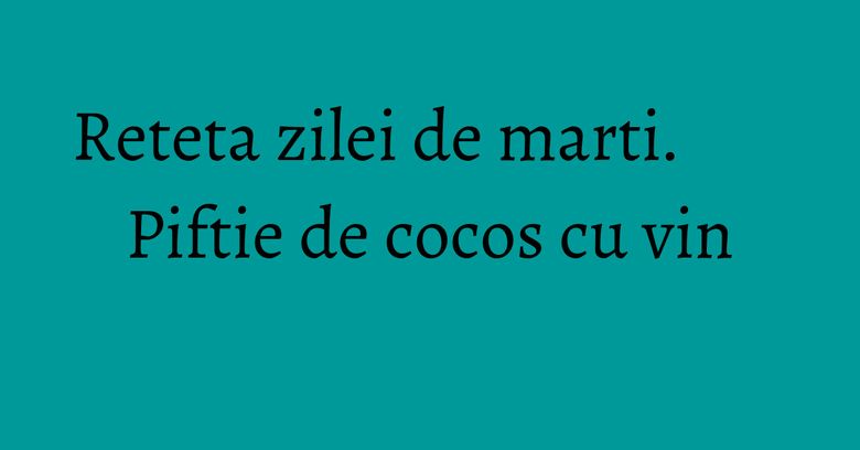 Reteta zilei de marti. Piftie de cocos cu vin