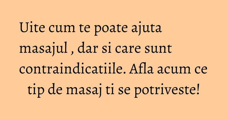 Uite cum te poate ajuta masajul , dar si care sunt contraindicatiile. Afla acum ce tip de masaj ti se potriveste!