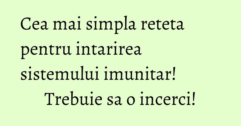 Cea mai simpla reteta pentru intarirea sistemului imunitar! Trebuie sa o incerci!