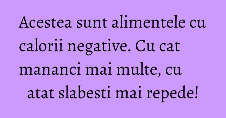 Acestea sunt alimentele cu calorii negative. Cu cat mananci mai multe, cu atat slabesti mai repede! Acestea sunt alimentele cu calorii negative. Cu cat mananci mai multe, cu atat slabesti mai repede!