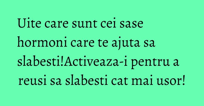 Uite care sunt cei sase hormoni care te ajuta sa slabesti!Activeaza-i pentru a reusi sa slabesti cat mai usor!