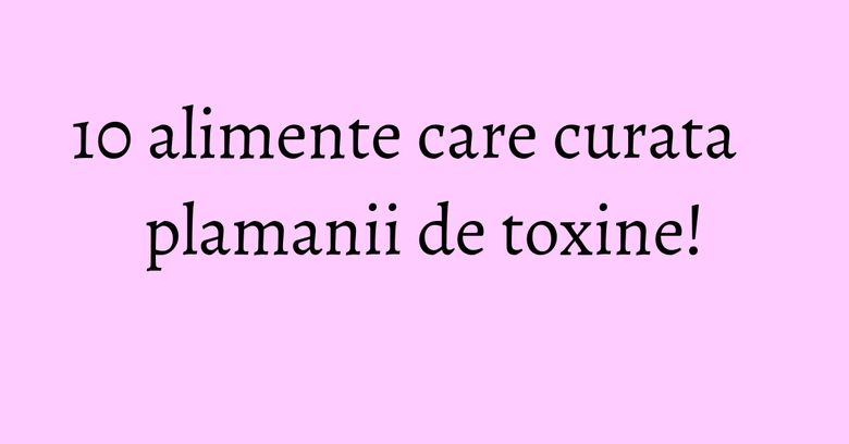 10 alimente care curata plamanii de toxine! 10 alimente care curata plamanii de toxine!