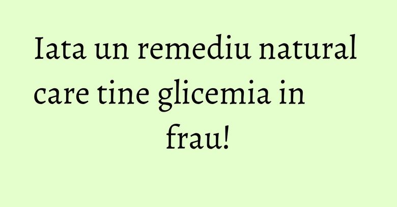 Iata un remediu natural care tine glicemia in frau! Iata un remediu natural care tine glicemia in frau!
