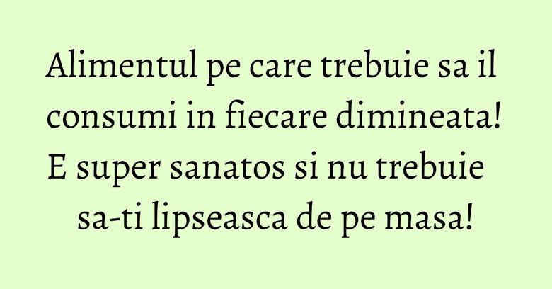 Alimentul pe care trebuie sa il consumi in fiecare dimineata! E super sanatos si nu trebuie sa-ti lipseasca de pe masa! Alimentul pe care trebuie sa il consumi in fiecare dimineata! E super sanatos si nu trebuie sa-ti lipseasca de pe masa!