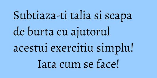 Subtiaza-ti talia si scapa de burta cu ajutorul acestui exercitiu simplu! Iata cum se face!