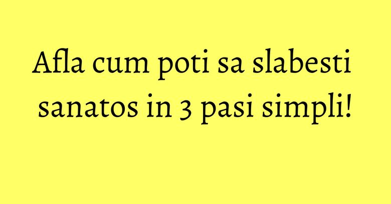 Afla cum poti sa slabesti sanatos in 3 pasi simpli! Afla cum poti sa slabesti sanatos in 3 pasi simpli!