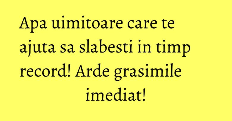 Apa uimitoare care te ajuta sa slabesti in timp record! Arde grasimile imediat!