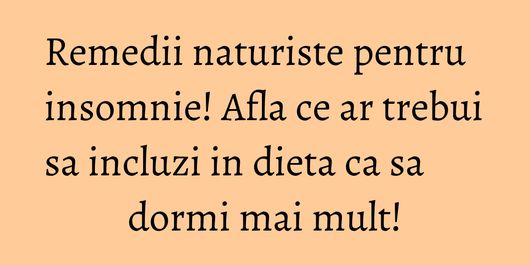 Remedii naturiste pentru insomnie! Afla ce ar trebui sa incluzi in dieta ca sa dormi mai mult!