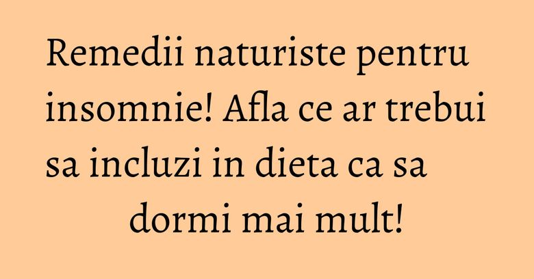 Remedii naturiste pentru insomnie! Afla ce ar trebui sa incluzi in dieta ca sa dormi mai mult!