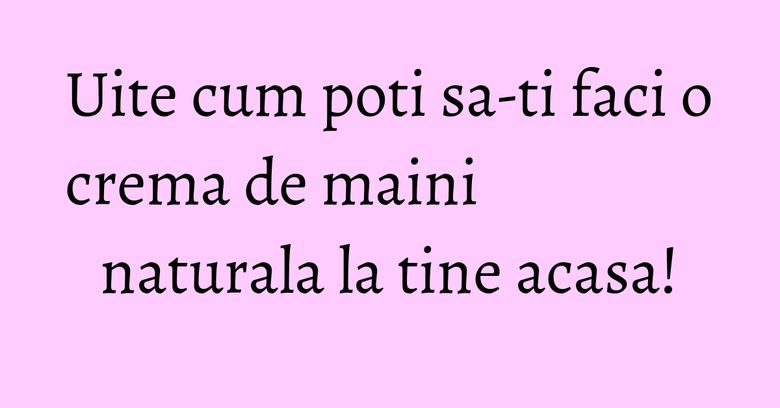 Uite cum poti sa-ti faci o crema de maini naturala la tine acasa!