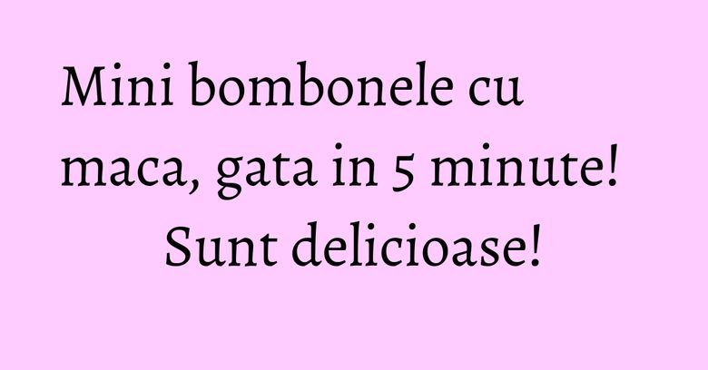 Mini bombonele cu maca, gata in 5 minute! Sunt delicioase! Mini bombonele cu maca, gata in 5 minute! Sunt delicioase!