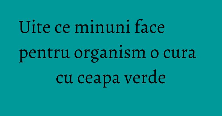 Uite ce minuni face pentru organism o cura cu ceapa verde Uite ce minuni face pentru organism o cura cu ceapa verde