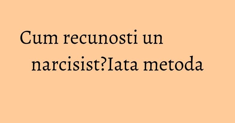 Cum recunosti un narcisist?Iata metoda Cum recunosti un narcisist?Iata metoda