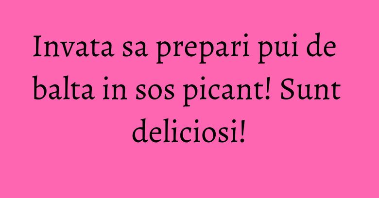Invata sa prepari pui de balta in sos picant! Sunt deliciosi! Invata sa prepari pui de balta in sos picant! Sunt deliciosi!