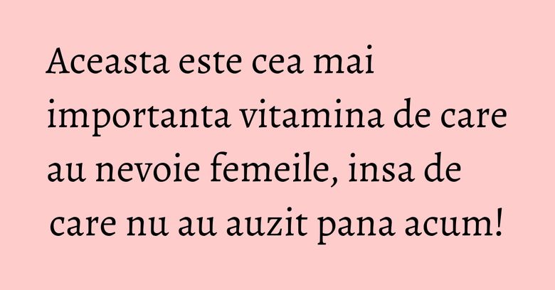 Aceasta este cea mai importanta vitamina de care au nevoie femeile, insa de care nu au auzit pana acum! Aceasta este cea mai importanta vitamina de care au nevoie femeile, insa de care nu au auzit pana acum!
