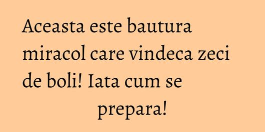 Aceasta este bautura miracol care vindeca zeci de boli! Iata cum se prepara!