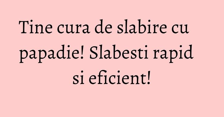 Tine cura de slabire cu papadie! Slabesti rapid si eficient! Tine cura de slabire cu papadie! Slabesti rapid si eficient!