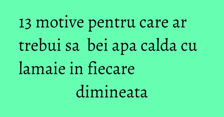 13 motive pentru care ar trebui sa bei apa calda cu lamaie in fiecare dimineata 13 motive pentru care ar trebui sa bei apa calda cu lamaie in fiecare dimineata
