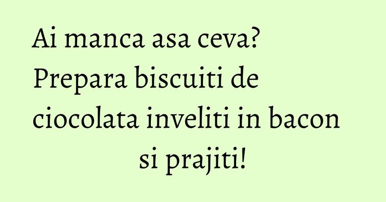 Ai manca asa ceva? Prepara biscuiti de ciocolata inveliti in bacon si prajiti! Ai manca asa ceva? Prepara biscuiti de ciocolata inveliti in bacon si prajiti!