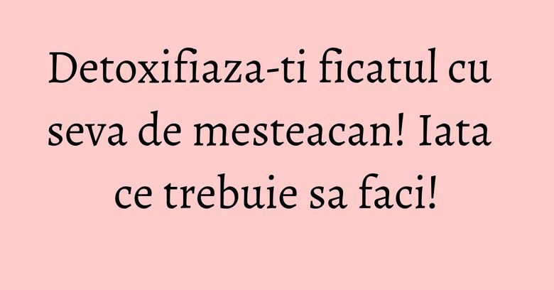 Detoxifiaza-ti ficatul cu seva de mesteacan! Iata ce trebuie sa faci! Detoxifiaza-ti ficatul cu seva de mesteacan! Iata ce trebuie sa faci!