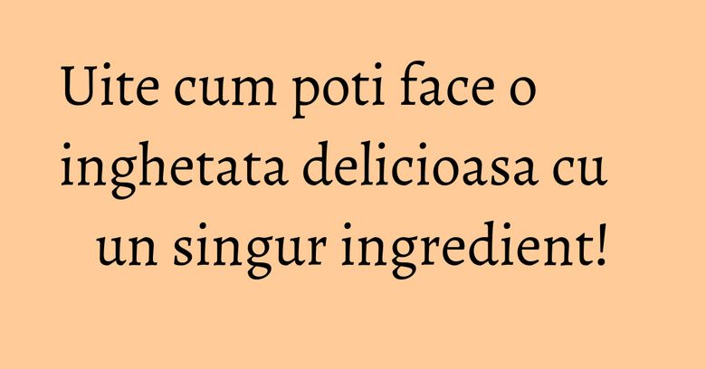 Uite cum poti face o inghetata delicioasa cu un singur ingredient! Uite cum poti face o inghetata delicioasa cu un singur ingredient!