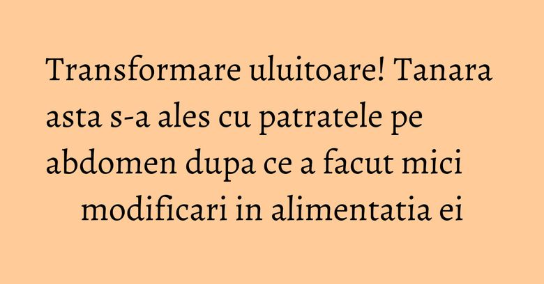 Transformare uluitoare! Tanara asta s-a ales cu patratele pe abdomen dupa ce a facut mici modificari in alimentatia ei
