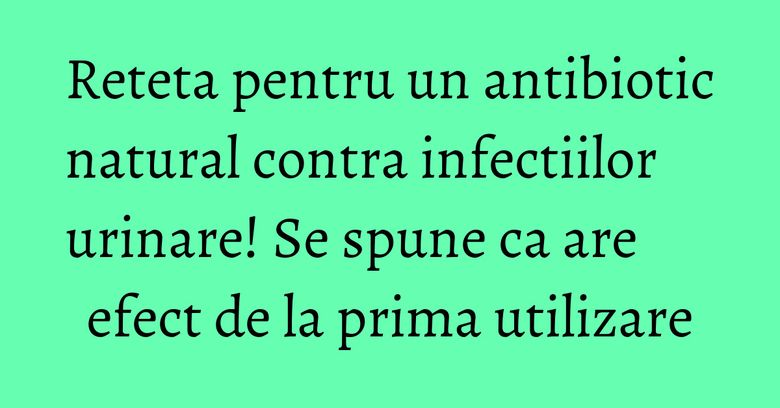 Reteta pentru un antibiotic natural contra infectiilor urinare! Se spune ca are efect de la prima utilizare Reteta pentru un antibiotic natural contra infectiilor urinare! Se spune ca are efect de la prima utilizare