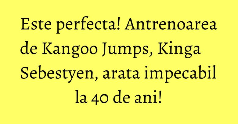 Este perfecta! Antrenoarea de Kangoo Jumps, Kinga Sebestyen, arata impecabil la 40 de ani!