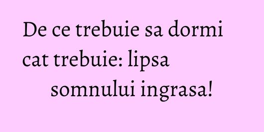 De ce trebuie sa dormi cat trebuie: lipsa somnului ingrasa!