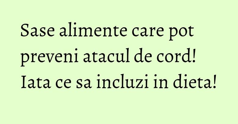 Sase alimente care pot preveni atacul de cord! Iata ce sa incluzi in dieta! Sase alimente care pot preveni atacul de cord! Iata ce sa incluzi in dieta!