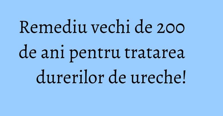 Remediu vechi de 200 de ani pentru tratarea durerilor de ureche! Remediu vechi de 200 de ani pentru tratarea durerilor de ureche!