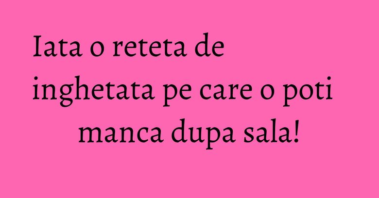 Iata o reteta de inghetata pe care o poti manca dupa sala! Iata o reteta de inghetata pe care o poti manca dupa sala!