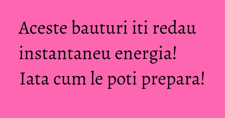 Aceste bauturi iti redau instantaneu energia! Iata cum le poti prepara!