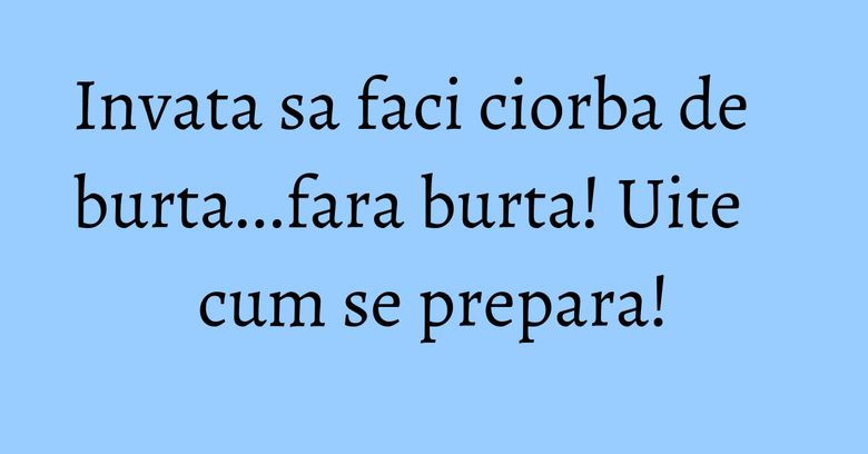 Invata sa faci ciorba de burta...fara burta! Uite cum se prepara! Invata sa faci ciorba de burta...fara burta! Uite cum se prepara!