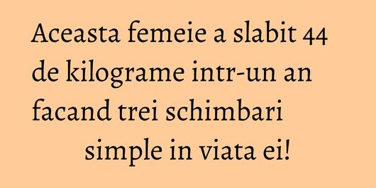 Aceasta femeie a slabit 44 de kilograme intr-un an facand trei schimbari simple in viata ei!