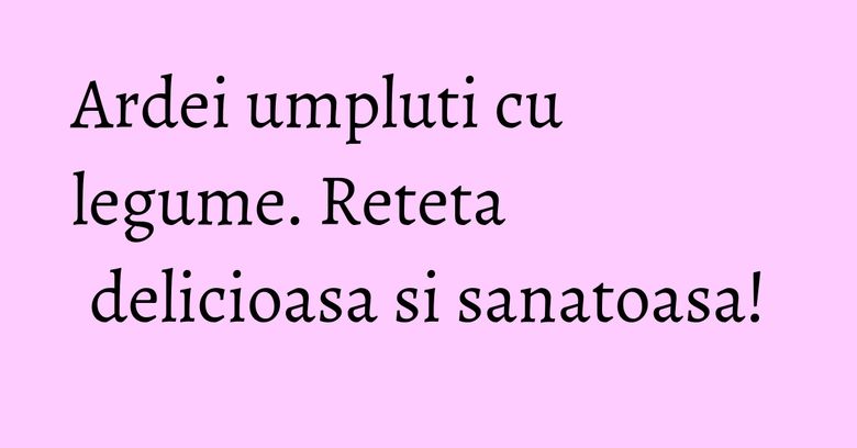 Ardei umpluti cu legume. Reteta delicioasa si sanatoasa! Ardei umpluti cu legume. Reteta delicioasa si sanatoasa!