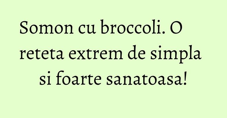 Somon cu broccoli. O reteta extrem de simpla si foarte sanatoasa! Somon cu broccoli. O reteta extrem de simpla si foarte sanatoasa!
