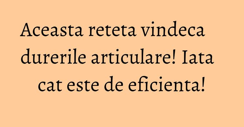 Aceasta reteta vindeca durerile articulare! Iata cat este de eficienta! Aceasta reteta vindeca durerile articulare! Iata cat este de eficienta!