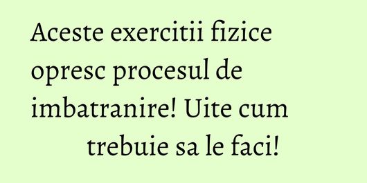 Aceste exercitii fizice opresc procesul de imbatranire! Uite cum trebuie sa le faci!