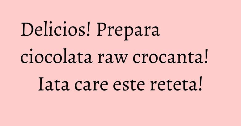 Delicios! Prepara ciocolata raw crocanta! Iata care este reteta! Delicios! Prepara ciocolata raw crocanta! Iata care este reteta!