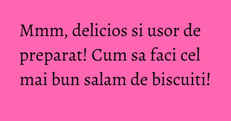 Mmm, delicios si usor de preparat! Cum sa faci cel mai bun salam de biscuiti! Mmm, delicios si usor de preparat! Cum sa faci cel mai bun salam de biscuiti!