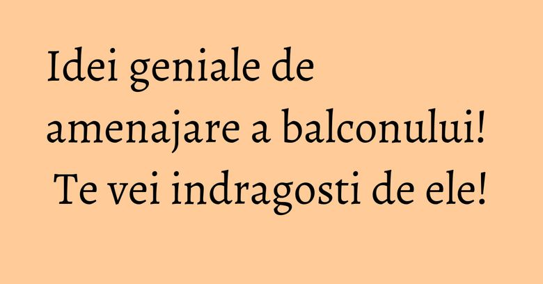 Idei geniale de amenajare a balconului! Te vei indragosti de ele! Idei geniale de amenajare a balconului! Te vei indragosti de ele!